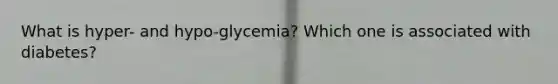 What is hyper- and hypo-glycemia? Which one is associated with diabetes?