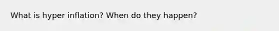 What is hyper inflation? When do they happen?