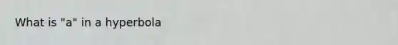 What is "a" in a hyperbola