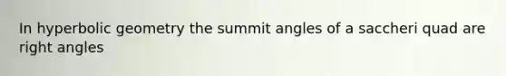 In hyperbolic geometry the summit angles of a saccheri quad are <a href='https://www.questionai.com/knowledge/kIh722csLJ-right-angle' class='anchor-knowledge'>right angle</a>s