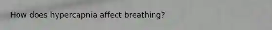 How does hypercapnia affect breathing?