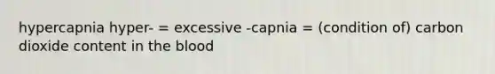 hypercapnia hyper- = excessive -capnia = (condition of) carbon dioxide content in <a href='https://www.questionai.com/knowledge/k7oXMfj7lk-the-blood' class='anchor-knowledge'>the blood</a>