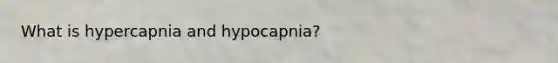 What is hypercapnia and hypocapnia?