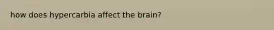 how does hypercarbia affect the brain?