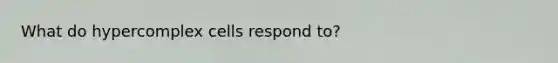 What do hypercomplex cells respond to?