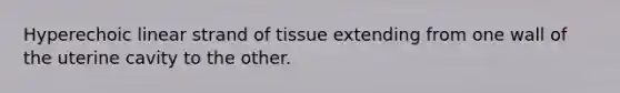 Hyperechoic linear strand of tissue extending from one wall of the uterine cavity to the other.