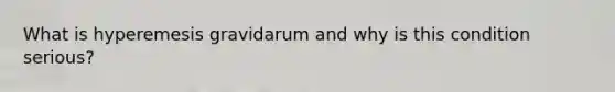 What is hyperemesis gravidarum and why is this condition serious?