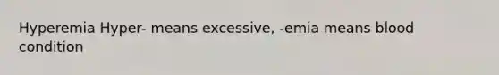 Hyperemia Hyper- means excessive, -emia means blood condition