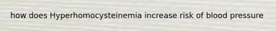 how does Hyperhomocysteinemia increase risk of blood pressure