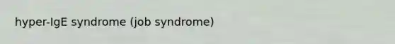 hyper-IgE syndrome (job syndrome)