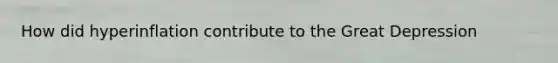 How did hyperinflation contribute to the Great Depression