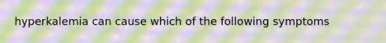 hyperkalemia can cause which of the following symptoms