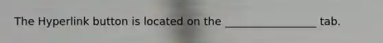 The Hyperlink button is located on the _________________ tab.