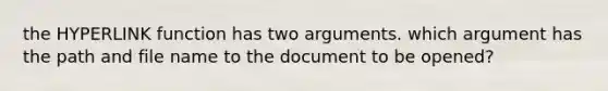 the HYPERLINK function has two arguments. which argument has the path and file name to the document to be opened?