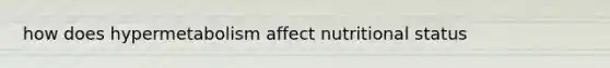 how does hypermetabolism affect nutritional status