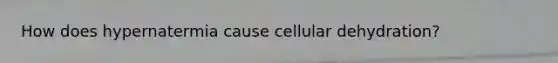 How does hypernatermia cause cellular dehydration?