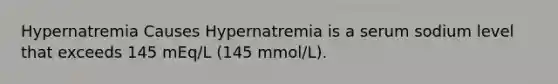 Hypernatremia Causes Hypernatremia is a serum sodium level that exceeds 145 mEq/L (145 mmol/L).