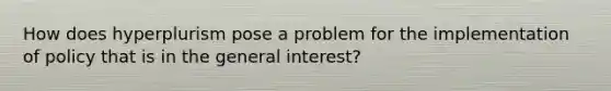 How does hyperplurism pose a problem for the implementation of policy that is in the general interest?