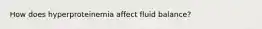 How does hyperproteinemia affect fluid balance?