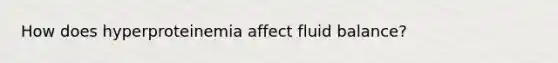 How does hyperproteinemia affect fluid balance?