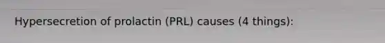 Hypersecretion of prolactin (PRL) causes (4 things):