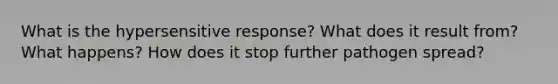 What is the hypersensitive response? What does it result from? What happens? How does it stop further pathogen spread?