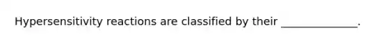 Hypersensitivity reactions are classified by their ______________.