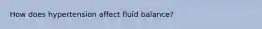 How does hypertension affect fluid balance?