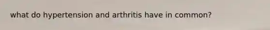 what do hypertension and arthritis have in common?