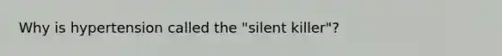 Why is hypertension called the "silent killer"?
