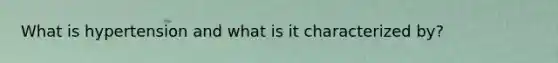 What is hypertension and what is it characterized by?