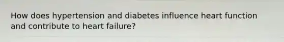 How does hypertension and diabetes influence heart function and contribute to heart failure?