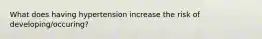 What does having hypertension increase the risk of developing/occuring?