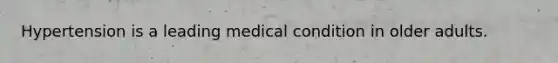 Hypertension is a leading medical condition in older adults.