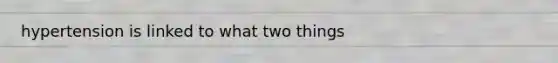 hypertension is linked to what two things