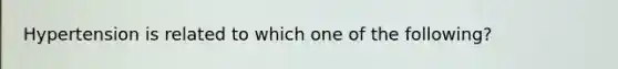 Hypertension is related to which one of the following?