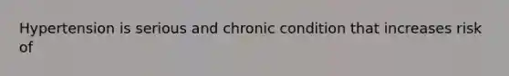 Hypertension is serious and chronic condition that increases risk of