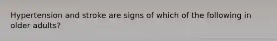 Hypertension and stroke are signs of which of the following in older adults?