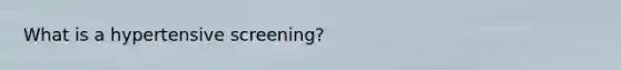 What is a hypertensive screening?