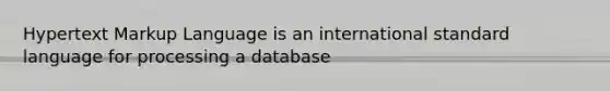 Hypertext Markup Language is an international standard language for processing a database