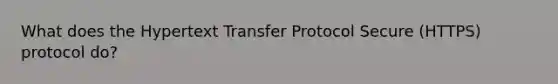 What does the Hypertext Transfer Protocol Secure (HTTPS) protocol do?