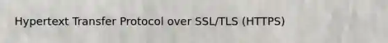 Hypertext Transfer Protocol over SSL/TLS (HTTPS)