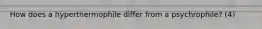 How does a hyperthermophile differ from a psychrophile? (4)