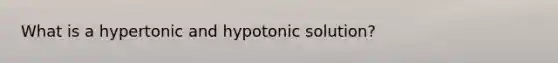 What is a hypertonic and hypotonic solution?