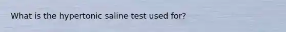 What is the hypertonic saline test used for?