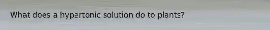 What does a hypertonic solution do to plants?