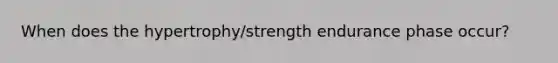 When does the hypertrophy/strength endurance phase occur?