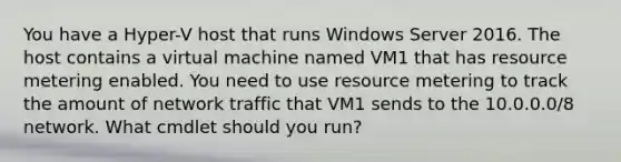 You have a Hyper-V host that runs Windows Server 2016. The host contains a virtual machine named VM1 that has resource metering enabled. You need to use resource metering to track the amount of network traffic that VM1 sends to the 10.0.0.0/8 network. What cmdlet should you run?