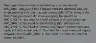 The Hyper-V server role is installed on a server named ABC_SR07. ABC_SR07 has a legacy network card that you use when creating a virtual machine named ABC_VT01. What is the first thing you should do when assigning bandwidth to ABC_VT01? A. You need to install a Hyper-V Virtual Switch on ABC_SR07. B. You need to install Integration Services on ABC_VT01. C. You need to remove the legacy network card and replace it with a new one. D. You need to install a second legacy network card on ABC_SR07. E. You need to create an external virtual network.