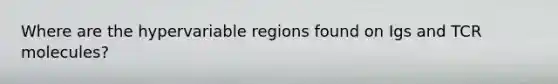 Where are the hypervariable regions found on Igs and TCR molecules?